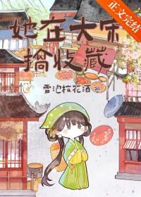 [历史同人] 她在大宋搞收藏