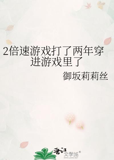 2倍速游戏打了两年穿进游戏里了